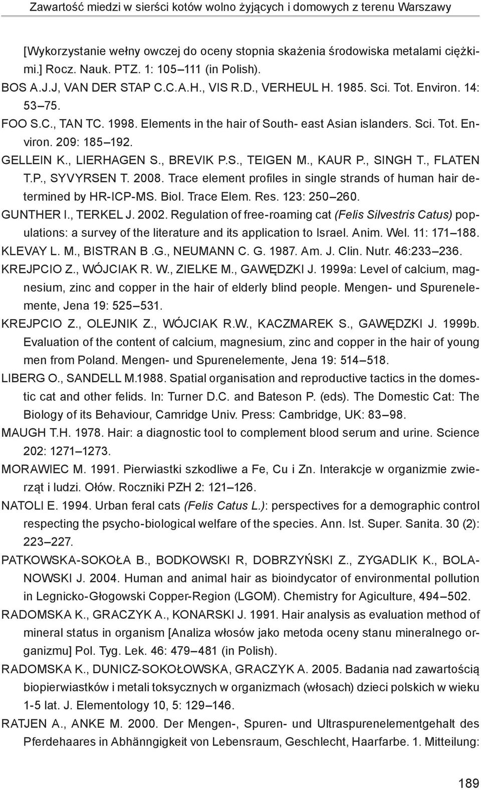 Gellein K., Lierhagen S., Brevik P.S., Teigen M., Kaur P., Singh T., Flaten T.P., Syvyrsen T. 2008. Trace element profiles in single strands of human hair determined by HR-ICP-MS. Biol. Trace Elem.