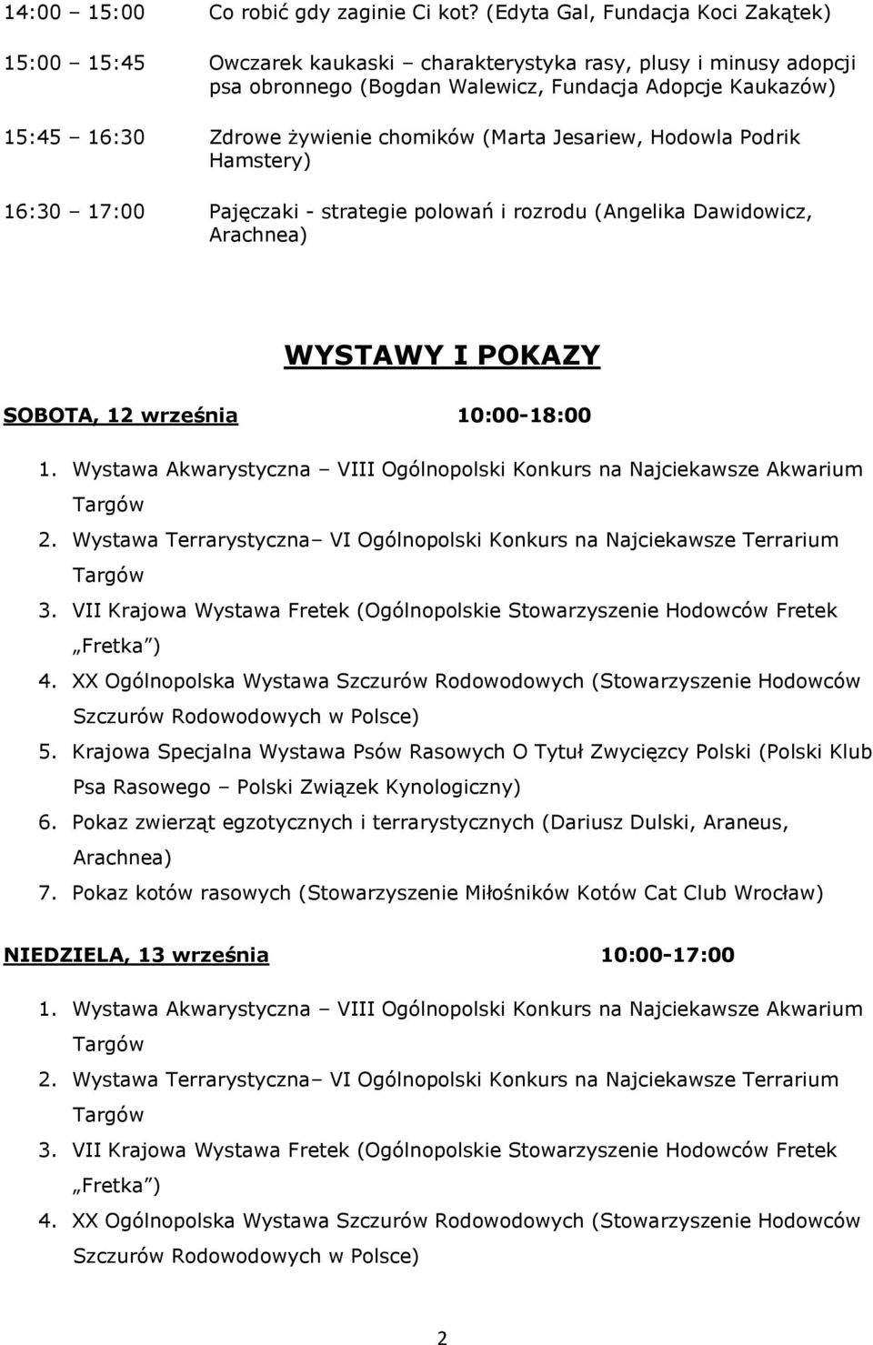 chomików (Marta Jesariew, Hodowla Podrik Hamstery) 16:30 17:00 Pajęczaki - strategie polowań i rozrodu (Angelika Dawidowicz, Arachnea) WYSTAWY I POKAZY SOBOTA, 12 września 10:00-18:00 1.