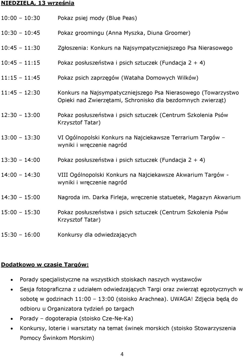 nad Zwierzętami, Schronisko dla bezdomnych zwierząt) 12:30 13:00 Pokaz posłuszeństwa i psich sztuczek (Centrum Szkolenia Psów 13:00 13:30 VI Ogólnopolski Konkurs na Najciekawsze Terrarium wyniki i