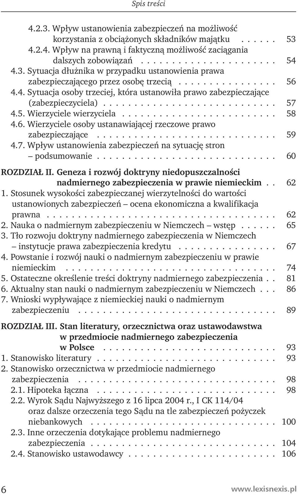 ........................... 57 4.5. Wierzyciele wierzyciela......................... 58 4.6. Wierzyciele osoby ustanawiającej rzeczowe prawo zabezpieczające............................. 59 4.7. Wpływ ustanowienia zabezpieczeń na sytuację stron podsumowanie.