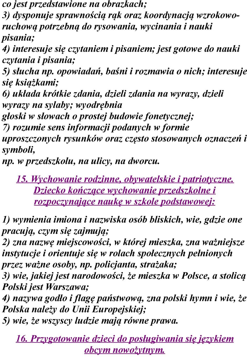 opowiadań, baśni i rozmawia o nich; interesuje się książkami; 6) układa krótkie zdania, dzieli zdania na wyrazy, dzieli wyrazy na sylaby; wyodrębnia głoski w słowach o prostej budowie fonetycznej; 7)