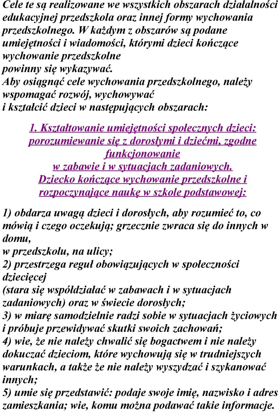 Aby osiągnąć cele wychowania przedszkolnego, należy wspomagać rozwój, wychowywać i kształcić dzieci w następujących obszarach: 1.