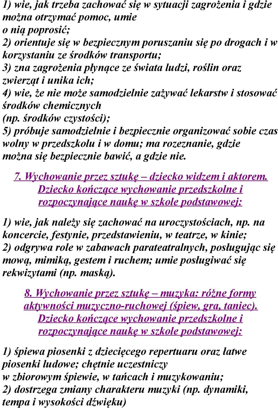 środków czystości); 5) próbuje samodzielnie i bezpiecznie organizować sobie czas wolny w przedszkolu i w domu; ma rozeznanie, gdzie można się bezpiecznie bawić, a gdzie nie. 7.