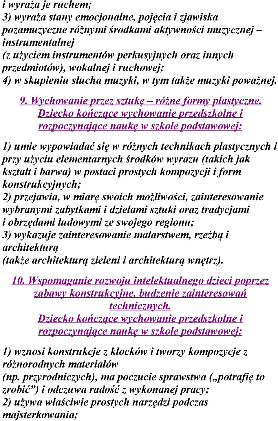 1) umie wypowiadać się w różnych technikach plastycznych i przy użyciu elementarnych środków wyrazu (takich jak kształt i barwa) w postaci prostych kompozycji i form konstrukcyjnych; 2) przejawia, w