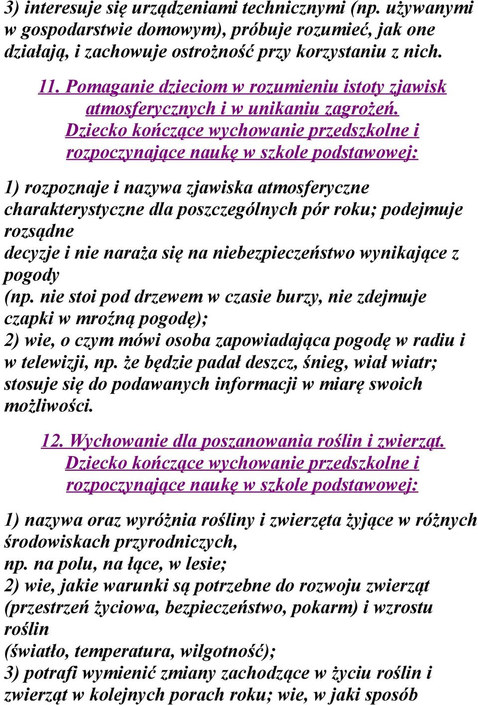 1) rozpoznaje i nazywa zjawiska atmosferyczne charakterystyczne dla poszczególnych pór roku; podejmuje rozsądne decyzje i nie naraża się na niebezpieczeństwo wynikające z pogody (np.