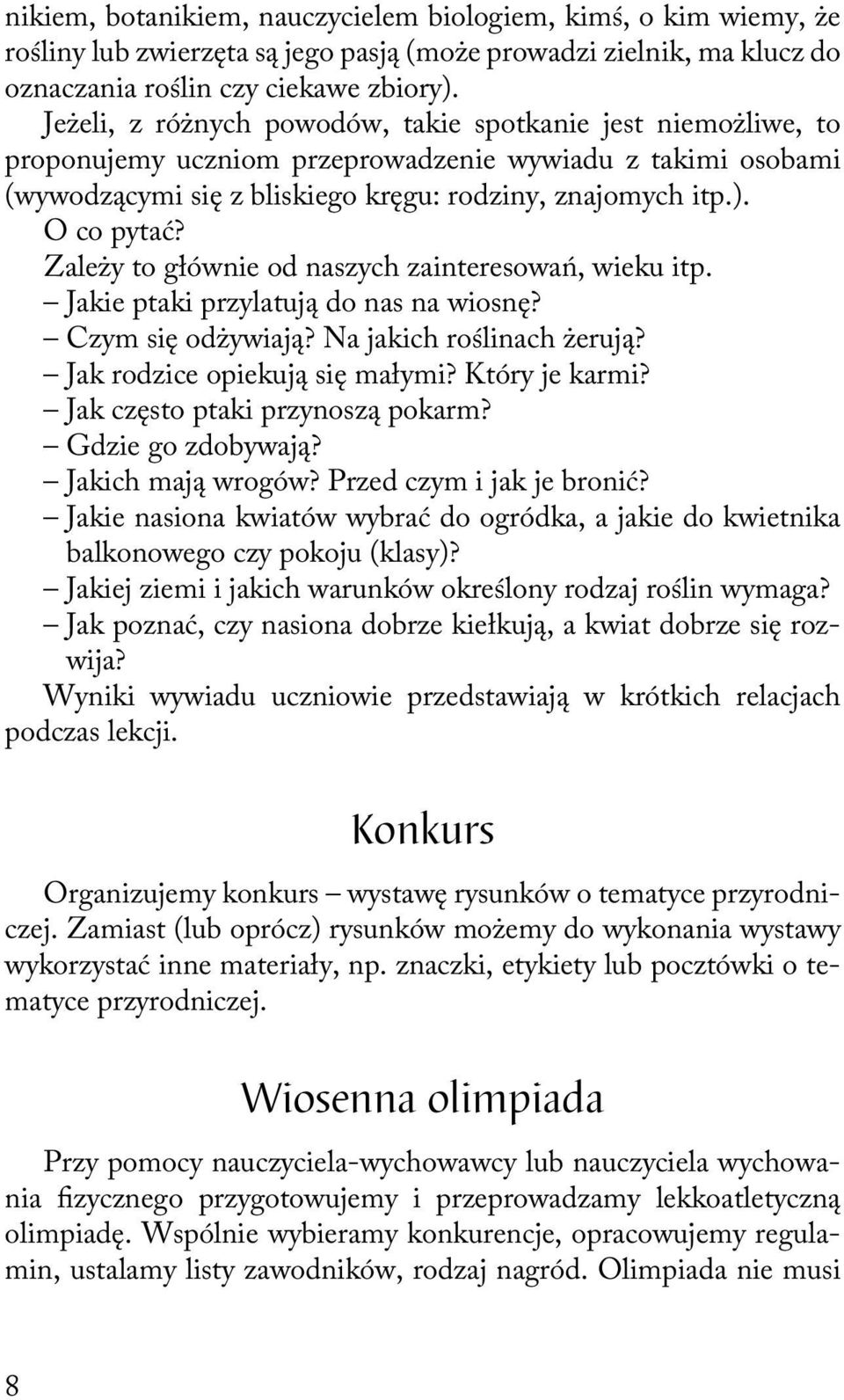 Zależy to głównie od naszych zainteresowań, wieku itp. Jakie ptaki przylatują do nas na wiosnę? Czym się odżywiają? Na jakich roślinach żerują? Jak rodzice opiekują się małymi? Który je karmi?