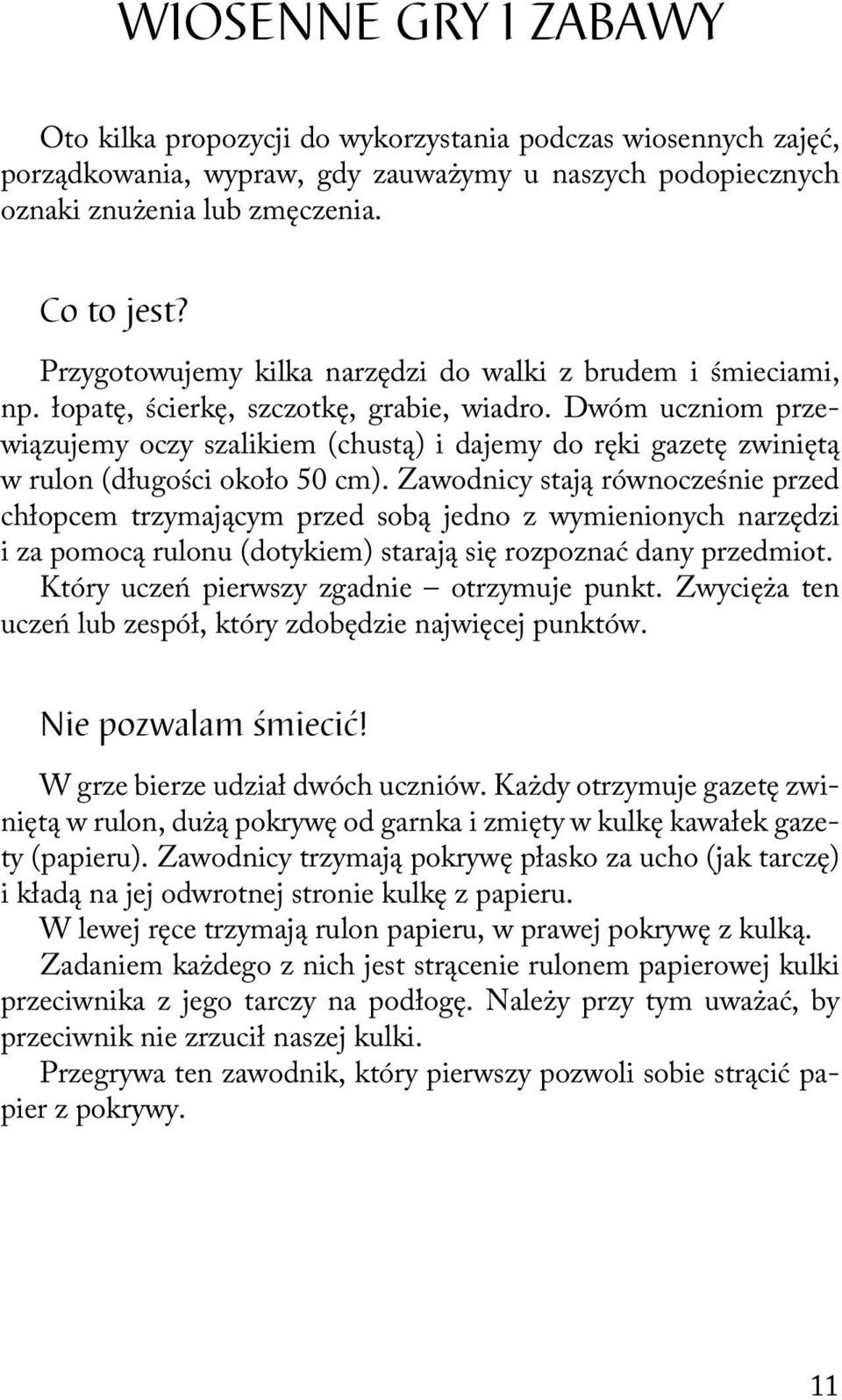 Dwóm uczniom przewiązujemy oczy szalikiem (chustą) i dajemy do ręki gazetę zwiniętą w rulon (długości około 50 cm).