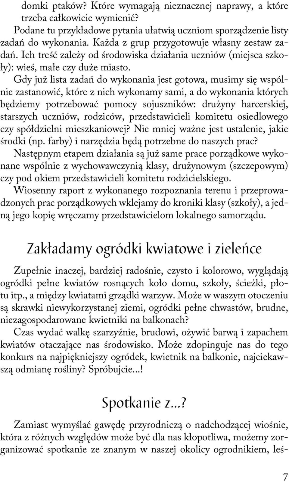 Gdy już lista zadań do wykonania jest gotowa, musimy się wspólnie zastanowić, które z nich wykonamy sami, a do wykonania których będziemy potrzebować pomocy sojuszników: drużyny harcerskiej,