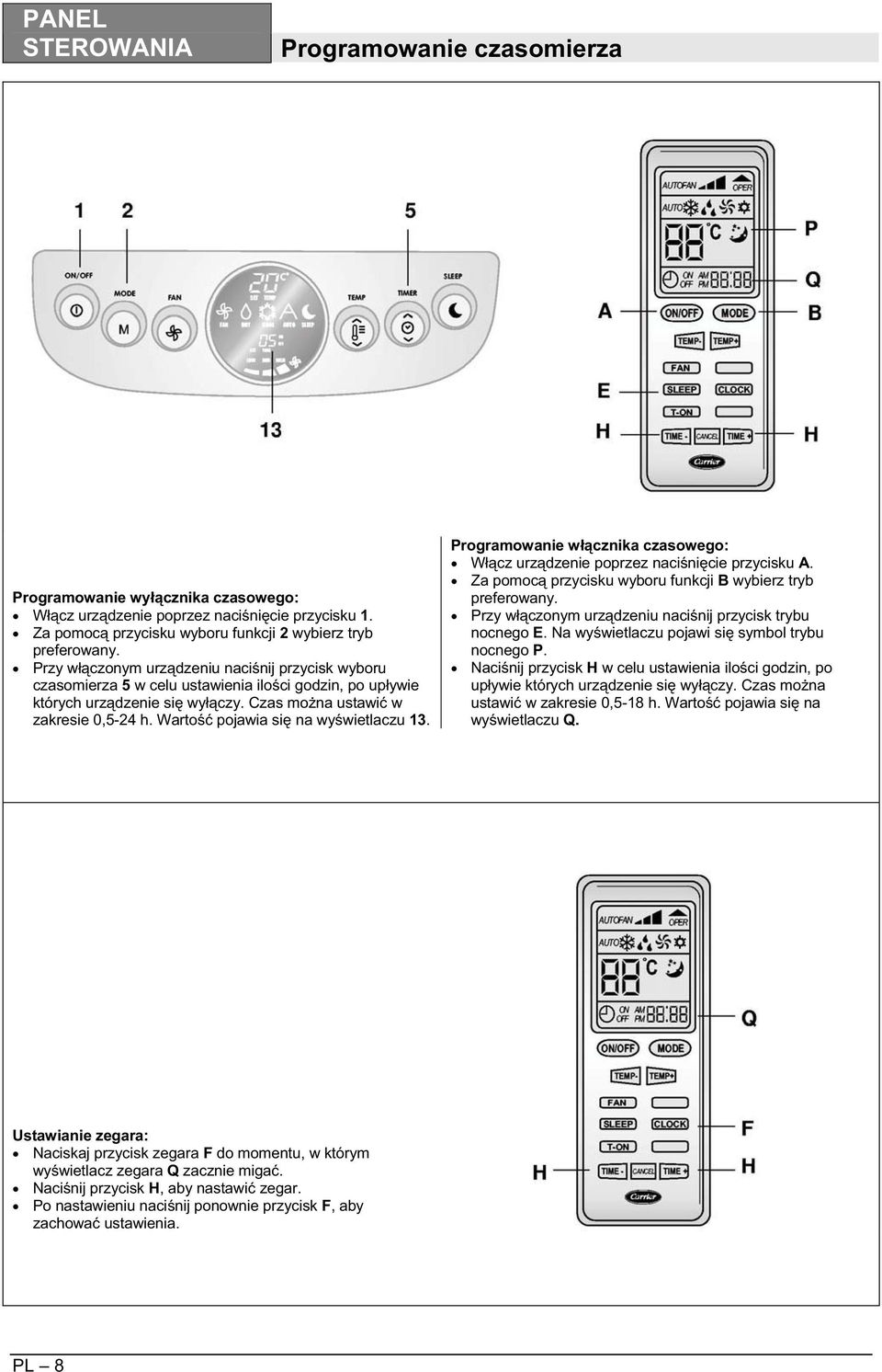 Naci nij przycisk H w celu ustawienia ilo ci godzin, po up ywie których urz dzenie si wy czy. Czas mo na ustawi w zakresie 0,5-18 h. Warto pojawia si na wy wietlaczu Q.