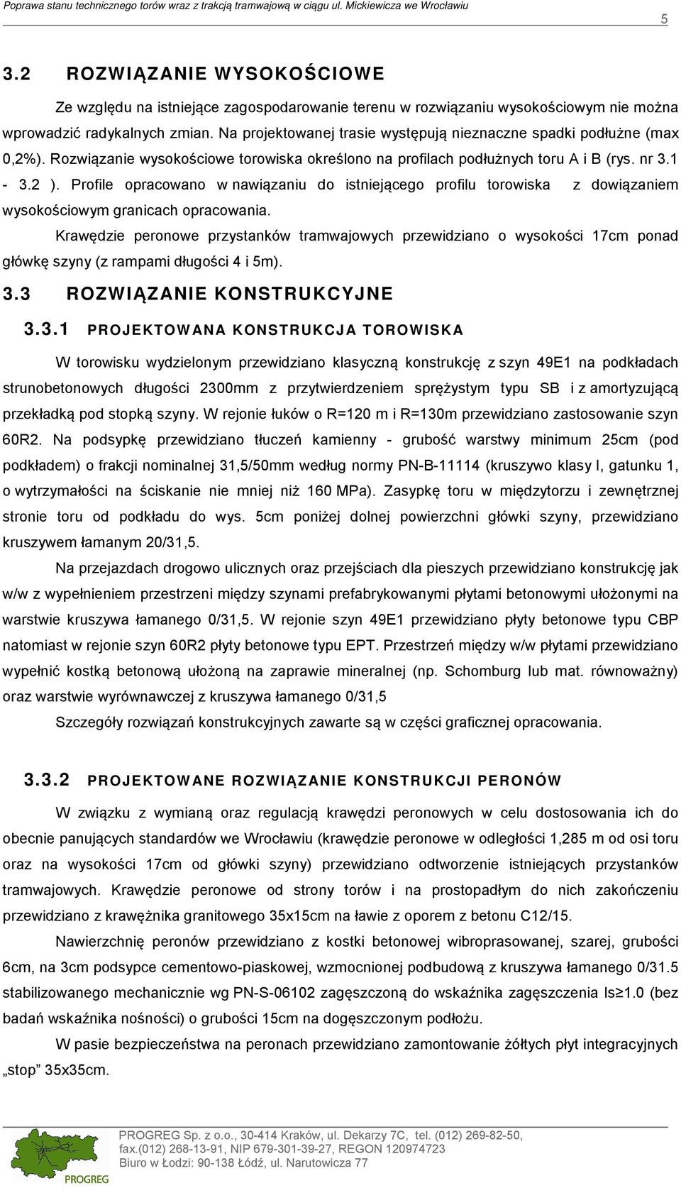Na projektowanej trasie występują nieznaczne spadki podłużne (max 0,2%). Rozwiązanie wysokościowe torowiska określono na profilach podłużnych toru A i B (rys. nr 3.1-3.2 ).