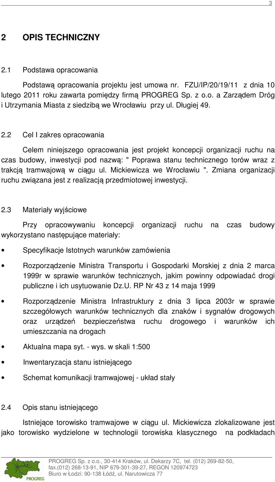 2 Cel I zakres opracowania Celem niniejszego opracowania jest projekt koncepcji organizacji ruchu na czas budowy, inwestycji pod nazwą: " Poprawa stanu technicznego torów wraz z trakcją tramwajową w