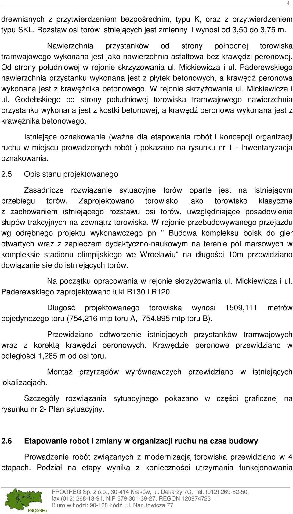 Paderewskiego nawierzchnia przystanku wykonana jest z płytek betonowych, a krawędź peronowa wykonana jest z krawężnika betonowego. W rejonie skrzyżowania ul. Mickiewicza i ul.