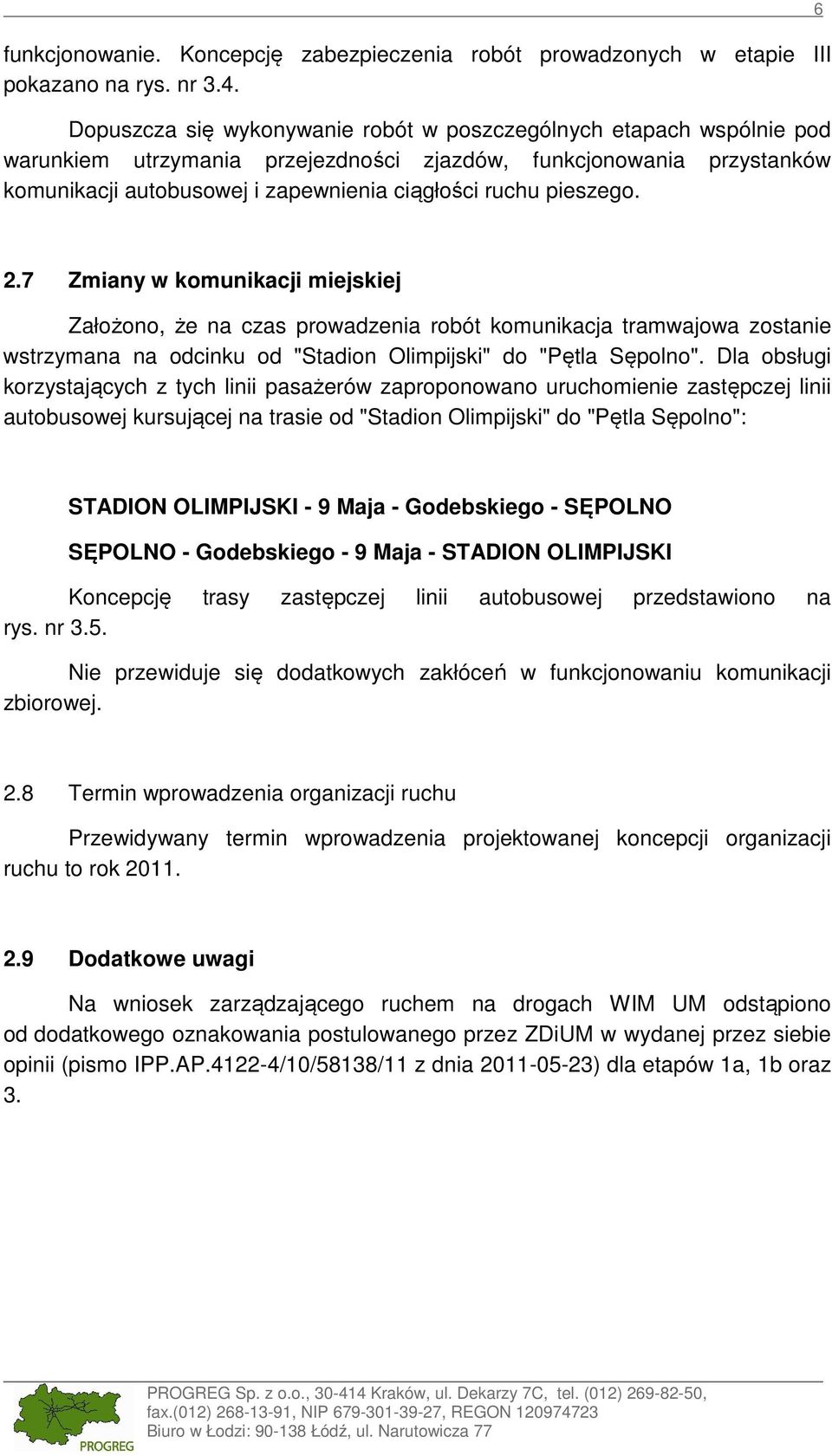 pieszego. 6 2.7 Zmiany w komunikacji miejskiej Założono, że na czas prowadzenia robót komunikacja tramwajowa zostanie wstrzymana na odcinku od "Stadion Olimpijski" do "Pętla Sępolno".