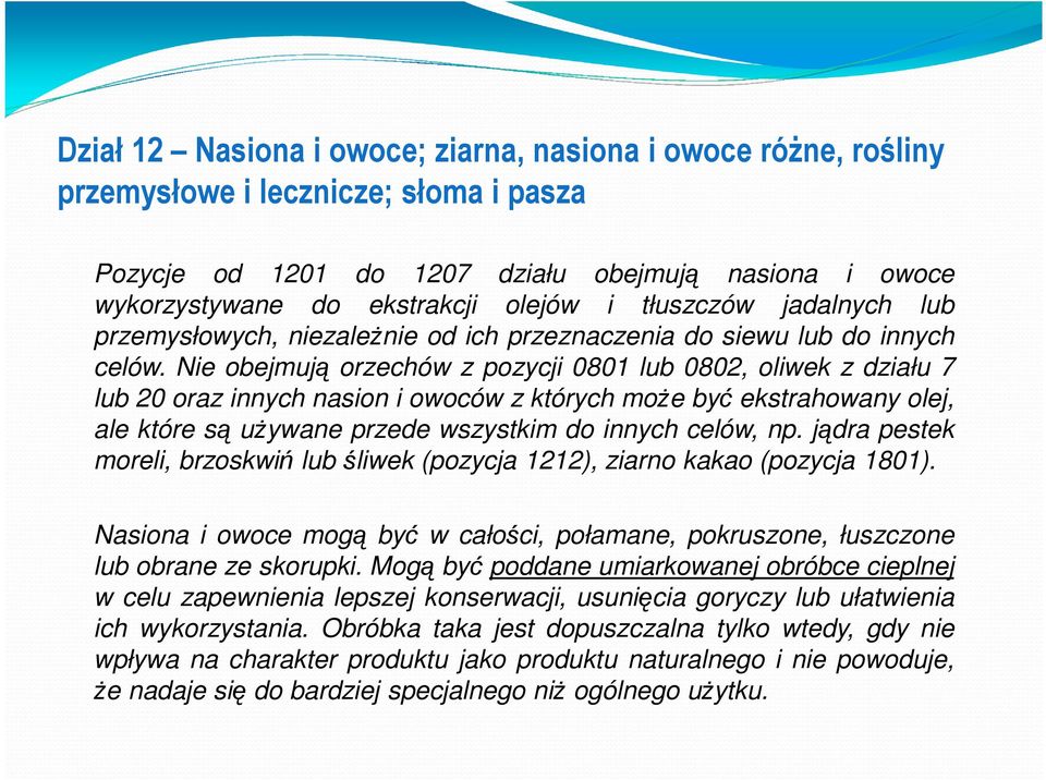 Nie obejmują orzechów z pozycji 0801 lub 0802, oliwek z działu 7 lub 20 oraz innych nasion i owoców z których moŝe być ekstrahowany olej, ale które są uŝywane przede wszystkim do innych celów, np.