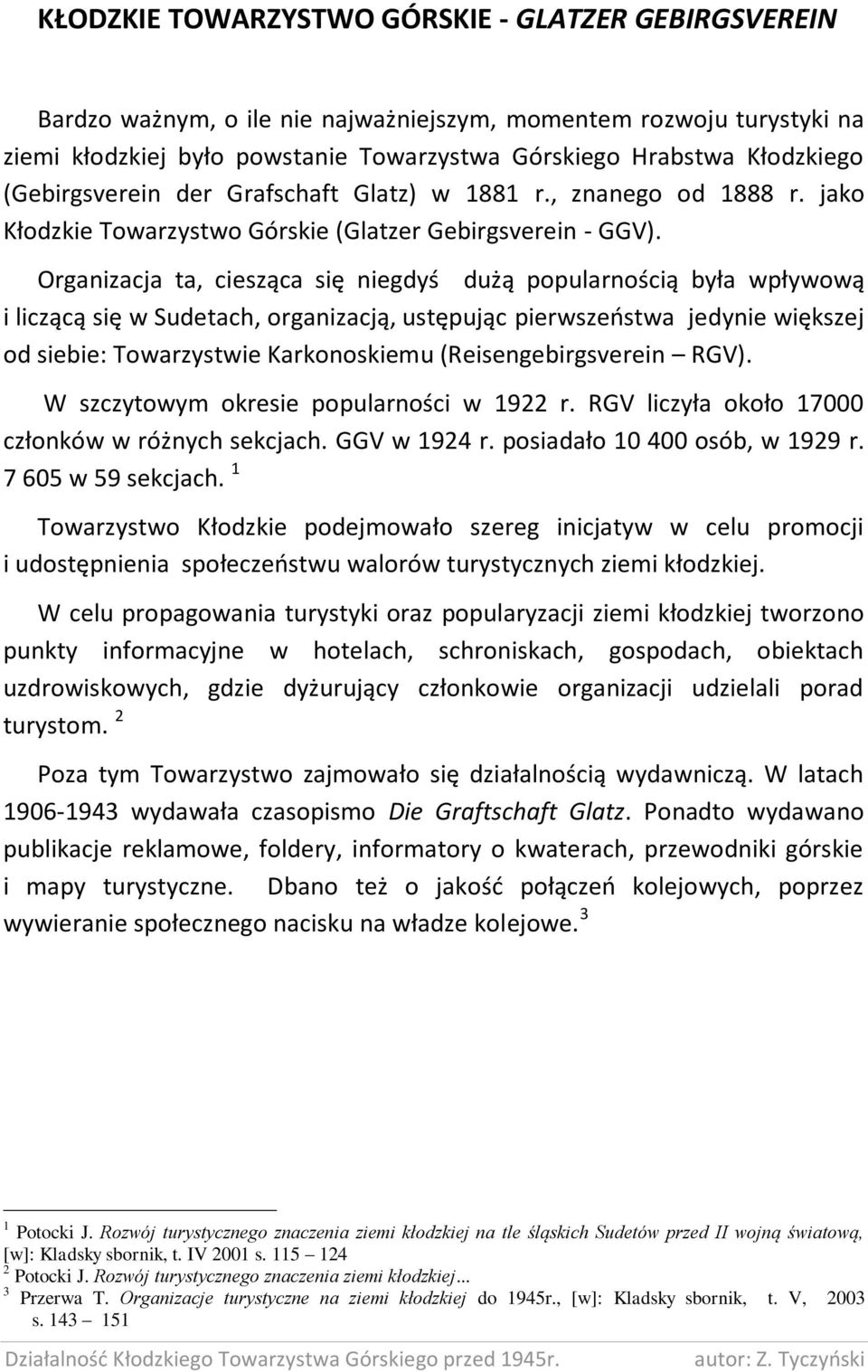 Organizacja ta, ciesząca się niegdyś dużą popularnością była wpływową i liczącą się w Sudetach, organizacją, ustępując pierwszeostwa jedynie większej od siebie: Towarzystwie Karkonoskiemu