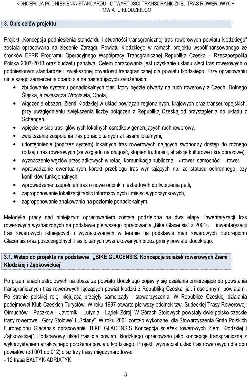 Celem opracowania jest uzyskanie układu sieci tras rowerowych o podniesionym standardzie i zwiększonej otwartości transgranicznej dla powiatu kłodzkiego.