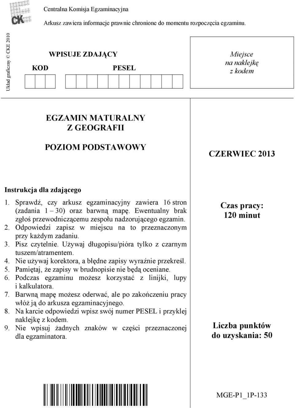 Sprawdź, czy arkusz egzaminacyjny zawiera 16 stron (zadania 1 30) oraz barwną mapę. Ewentualny brak zgłoś przewodniczącemu zespołu nadzorującego egzamin. 2.