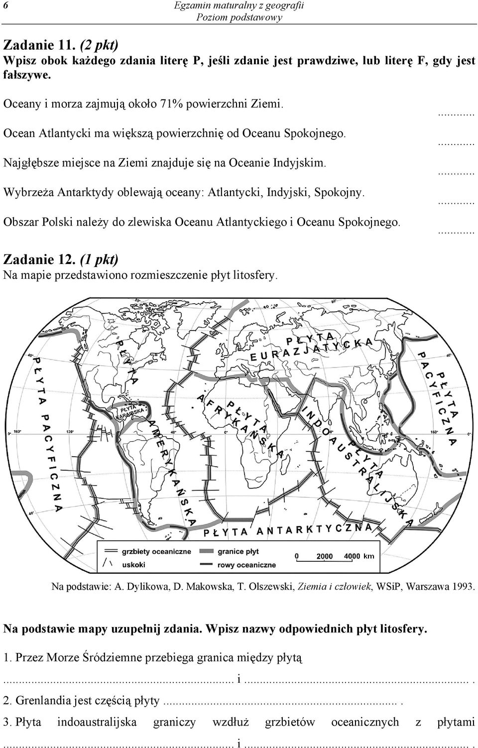 Obszar Polski należy do zlewiska Oceanu Atlantyckiego i Oceanu Spokojnego................ Zadanie 12. (1 pkt) Na mapie przedstawiono rozmieszczenie płyt litosfery. Na podstawie: A. Dylikowa, D.