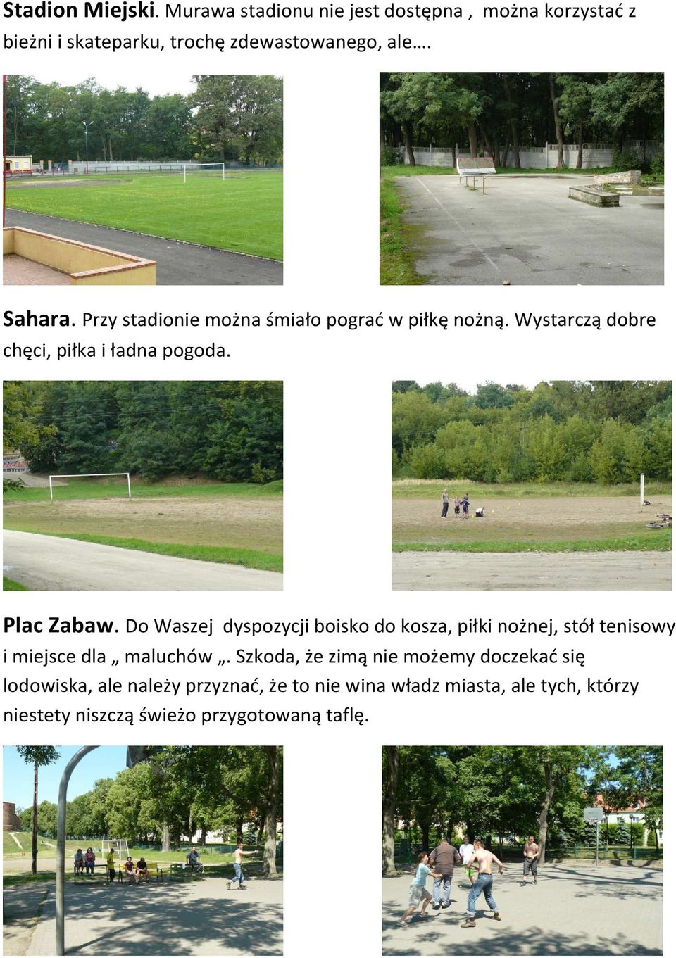 Do Waszej dyspozycji boisko do kosza, piłki nożnej, stół tenisowy i miejsce dla maluchów.