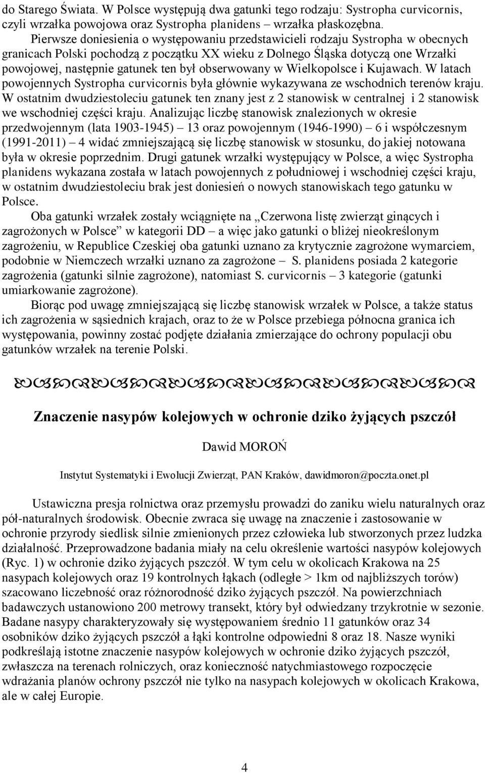 był obserwowany w Wielkopolsce i Kujawach. W latach powojennych Systropha curvicornis była głównie wykazywana ze wschodnich terenów kraju.