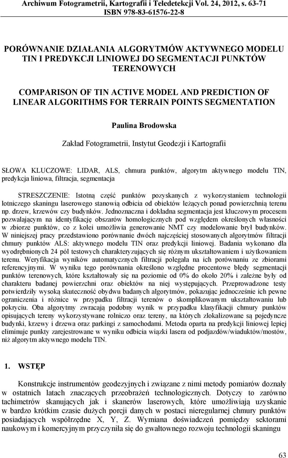 ALGORITHMS FOR TERRAIN POINTS SEGMENTATION Paulina Brodowska Zakład Fotogrametrii, Instytut Geodezji i Kartografii SŁOWA KLUCZOWE: LIDAR, ALS, chmura punktów, algorytm aktywnego modelu TIN, predykcja