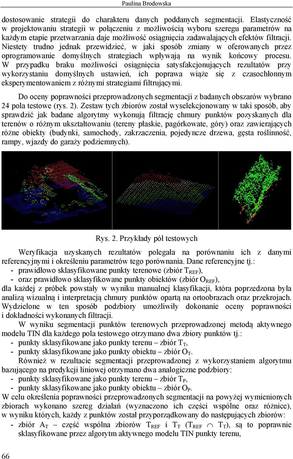 Niestety trudno jednak przewidzieć, w jaki sposób zmiany w oferowanych przez oprogramowanie domyślnych strategiach wpływają na wynik końcowy procesu.