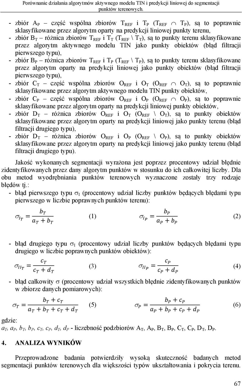 T T ), są to punkty terenu sklasyfikowane przez algorytm aktywnego modelu TIN jako punkty obiektów (błąd filtracji pierwszego typu), - zbiór B P różnica zbiorów T REF i T P (T REF \ T P ), są to
