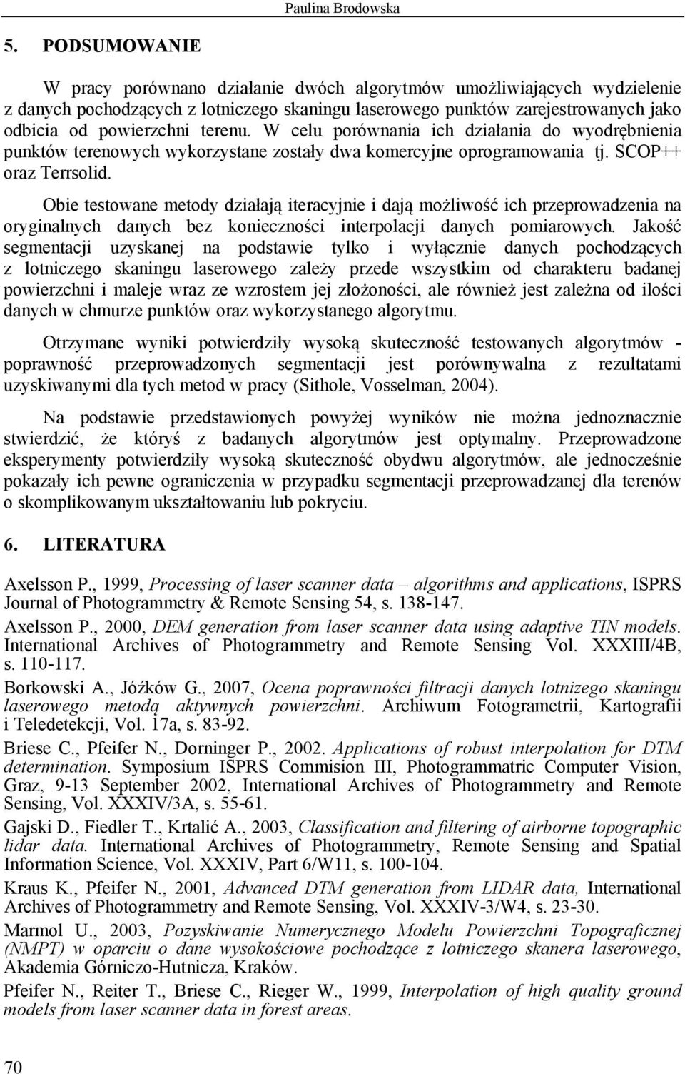 terenu. W celu porównania ich działania do wyodrębnienia punktów terenowych wykorzystane zostały dwa komercyjne oprogramowania tj. SCOP++ oraz Terrsolid.