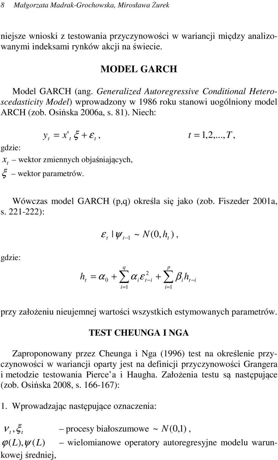 .., T, gdzie: x wekor zmiennych objaśniających, ξ wekor paramerów. Wówczas model GARCH (p,q) określa się jako (zob. Fiszeder 2001a, s.