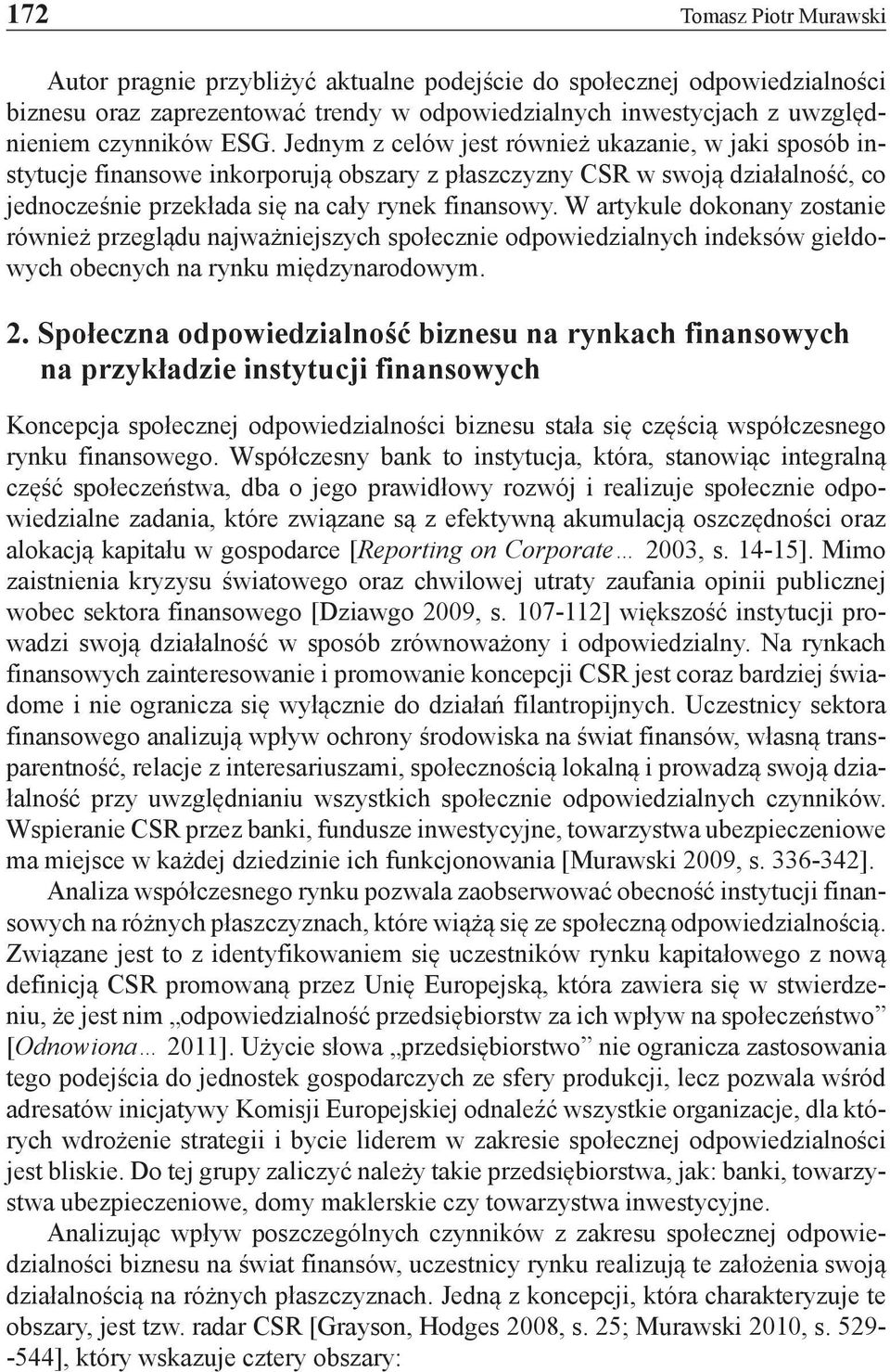W artykule dokonany zostanie również przeglądu najważniejszych społecznie odpowiedzialnych indeksów giełdowych obecnych na rynku międzynarodowym. 2.