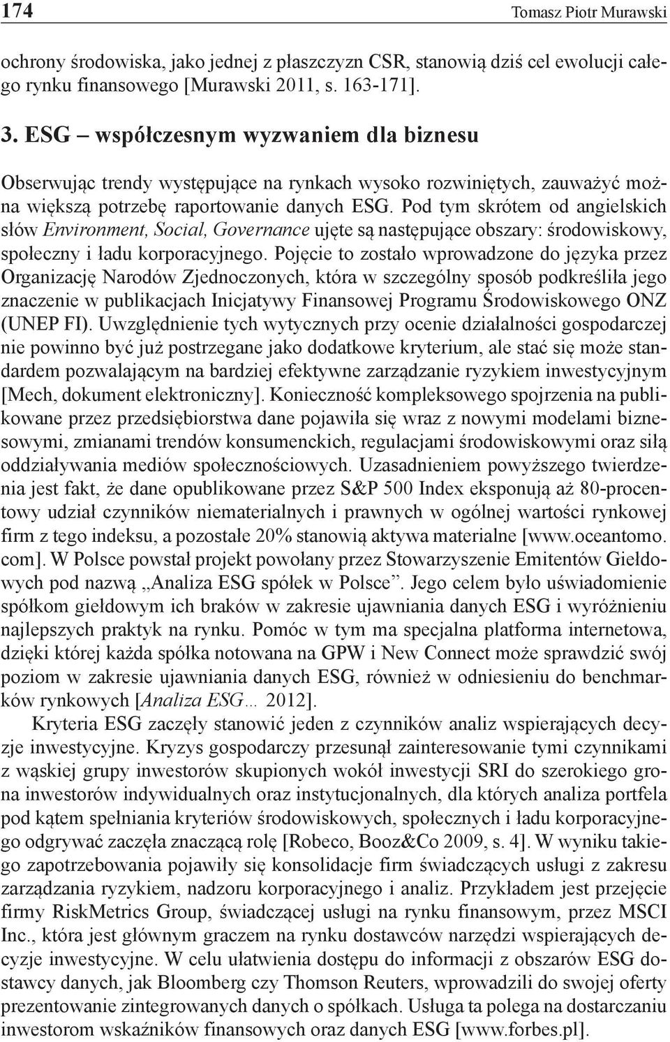 Pod tym skrótem od angielskich słów Environment, Social, Governance ujęte są następujące obszary: środowiskowy, społeczny i ładu korporacyjnego.