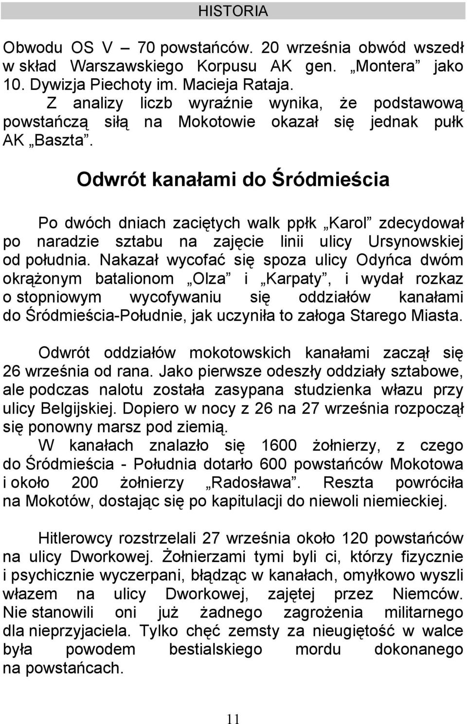 Odwrót kanałami do Śródmieścia Po dwóch dniach zaciętych walk ppłk Karol zdecydował po naradzie sztabu na zajęcie linii ulicy Ursynowskiej od południa.