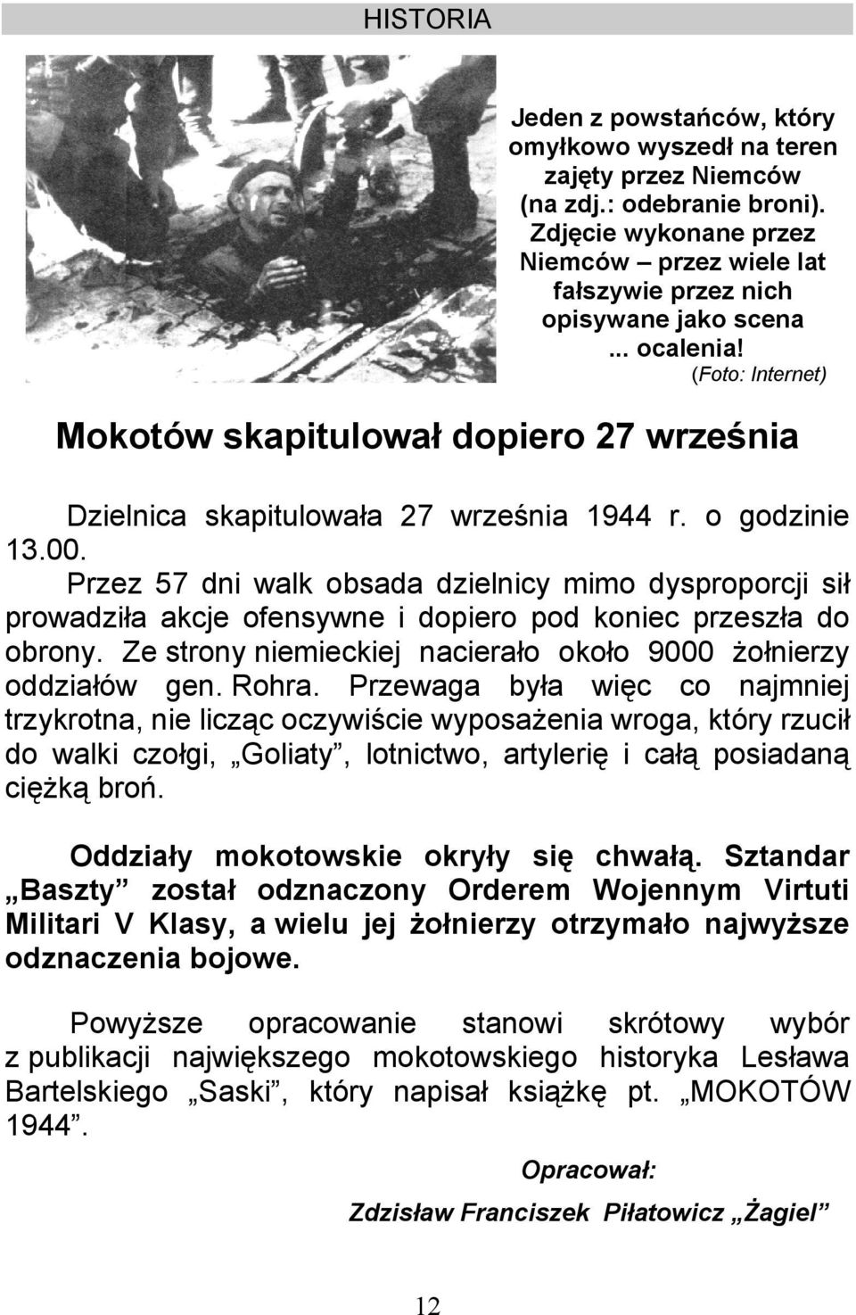 Przez 57 dni walk obsada dzielnicy mimo dysproporcji sił prowadziła akcje ofensywne i dopiero pod koniec przeszła do obrony. Ze strony niemieckiej nacierało około 9000 żołnierzy oddziałów gen. Rohra.