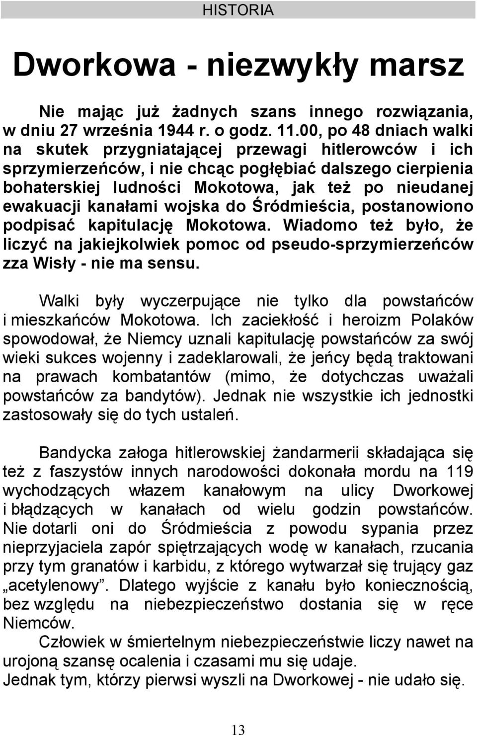 kanałami wojska do Śródmieścia, postanowiono podpisać kapitulację Mokotowa. Wiadomo też było, że liczyć na jakiejkolwiek pomoc od pseudo-sprzymierzeńców zza Wisły - nie ma sensu.