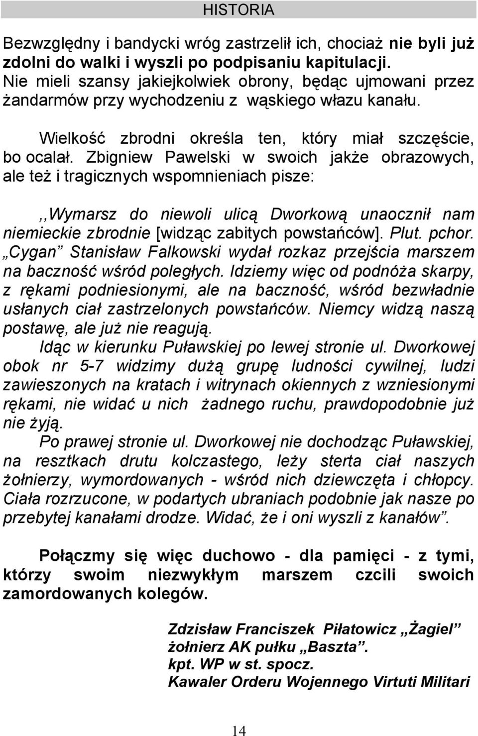 Zbigniew Pawelski w swoich jakże obrazowych, ale też i tragicznych wspomnieniach pisze:,,wymarsz do niewoli ulicą Dworkową unaocznił nam niemieckie zbrodnie [widząc zabitych powstańców]. Plut. pchor.