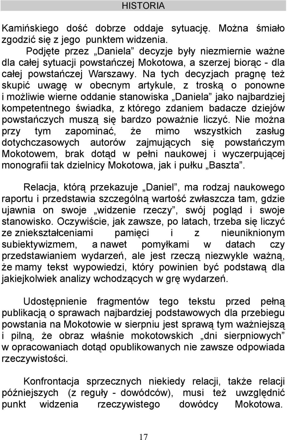 Na tych decyzjach pragnę też skupić uwagę w obecnym artykule, z troską o ponowne i możliwie wierne oddanie stanowiska Daniela jako najbardziej kompetentnego świadka, z którego zdaniem badacze dziejów