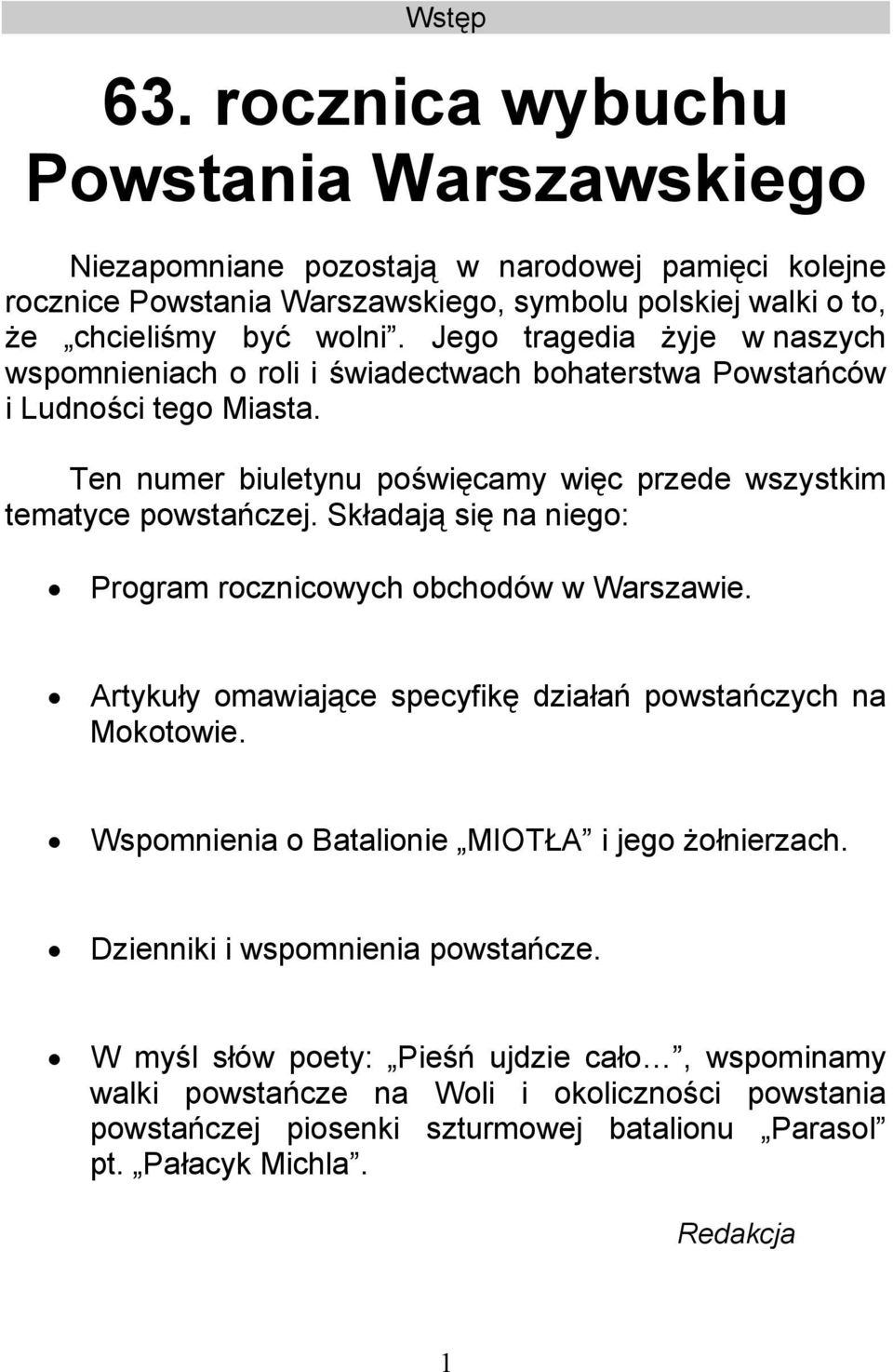 Składają się na niego: Program rocznicowych obchodów w Warszawie. Artykuły omawiające specyfikę działań powstańczych na Mokotowie. Wspomnienia o Batalionie MIOTŁA i jego żołnierzach.