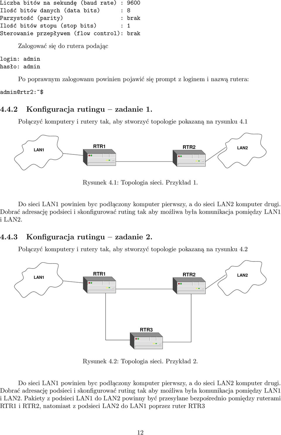 Połączyć komputery i rutery tak, aby stworzyć topologie pokazaną na rysunku 4.1 LAN1 RTR1 RTR2 LAN2 Rysunek 4.1: Topologia sieci. Przykład 1.
