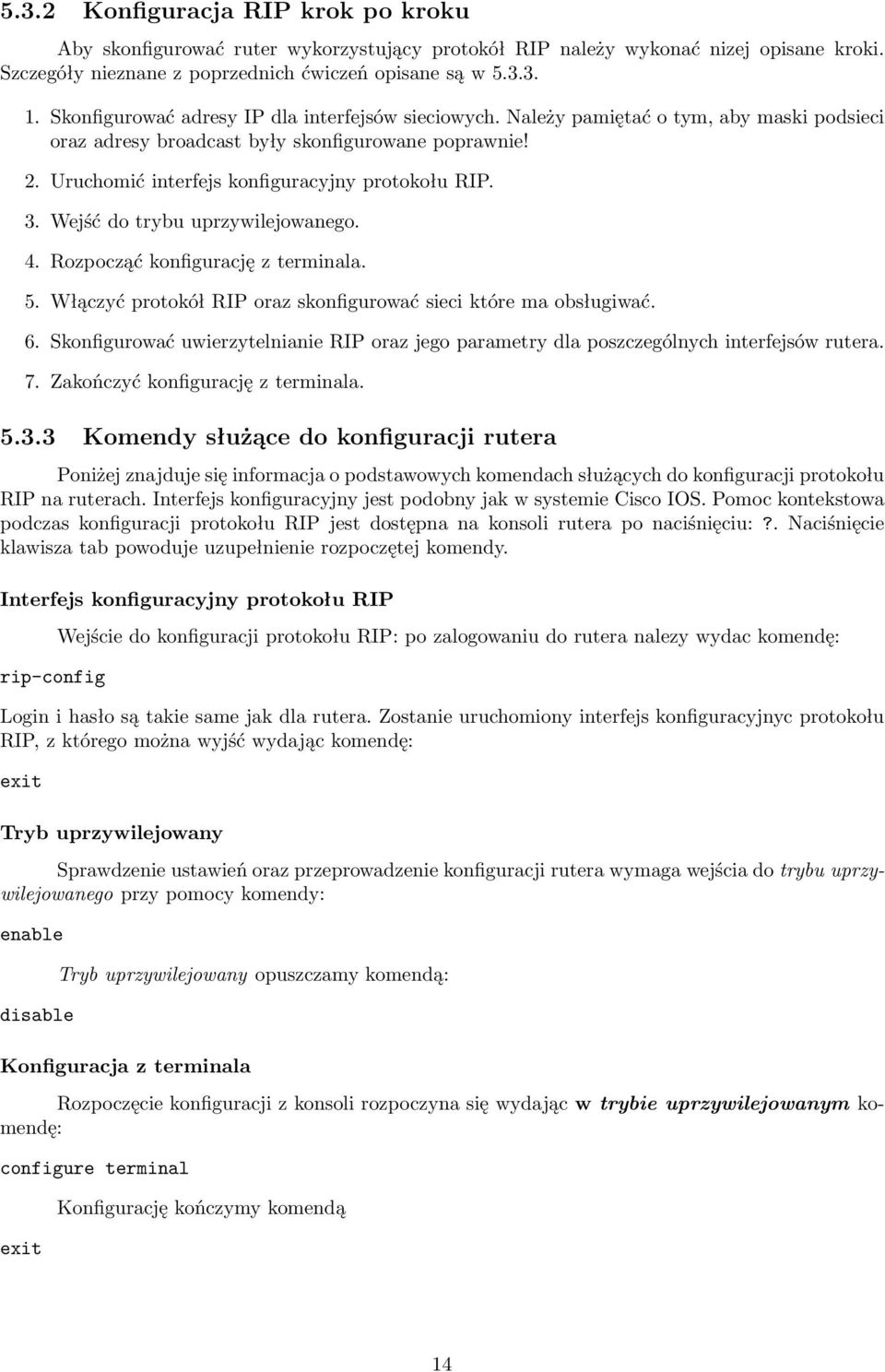 3. Wejść do trybu uprzywilejowanego. 4. Rozpocząć konfigurację z terminala. 5. Włączyć protokół RIP oraz skonfigurować sieci które ma obsługiwać. 6.