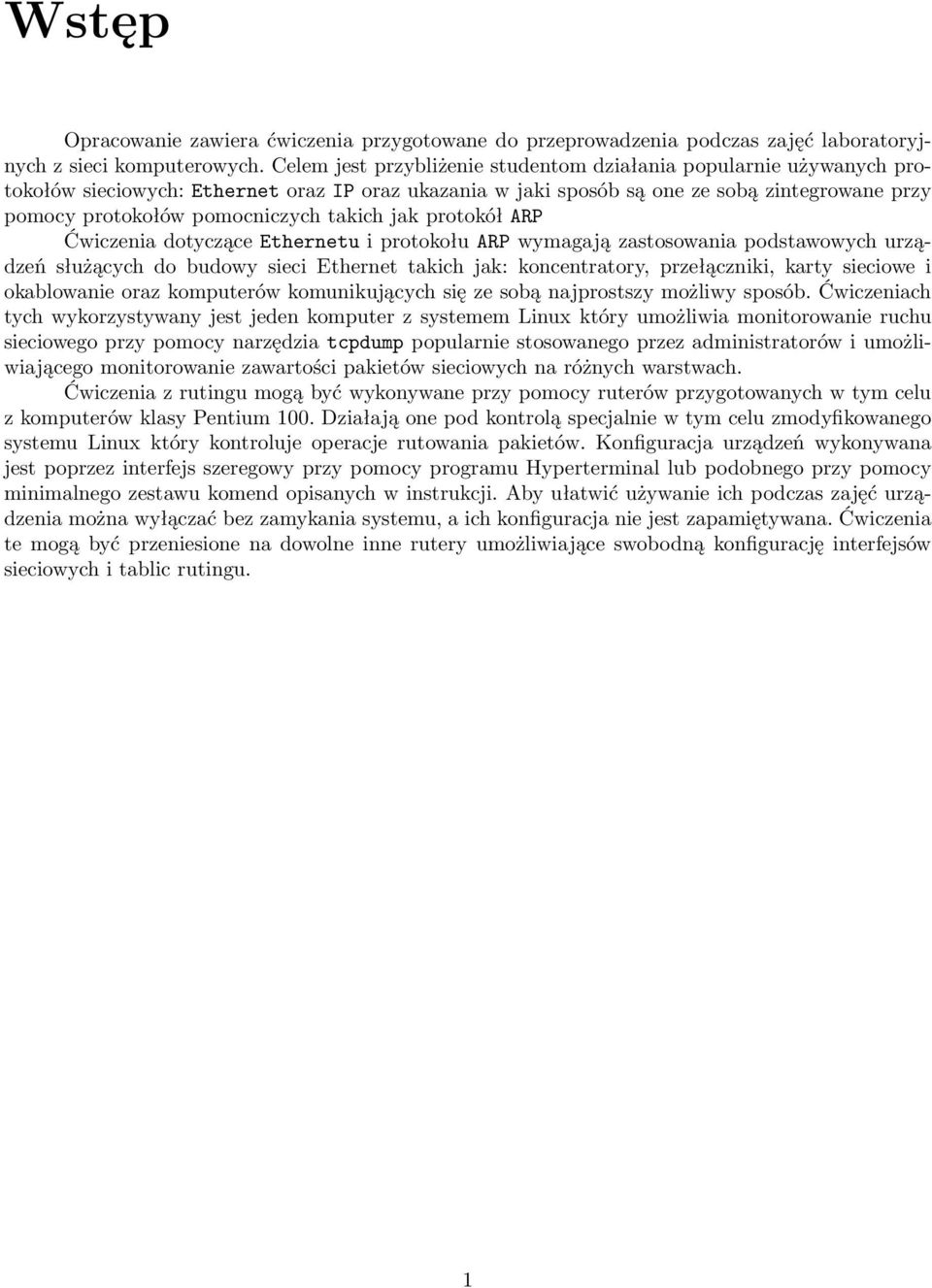 takich jak protokół ARP Ćwiczenia dotyczące Ethernetu i protokołu ARP wymagają zastosowania podstawowych urządzeń służących do budowy sieci Ethernet takich jak: koncentratory, przełączniki, karty