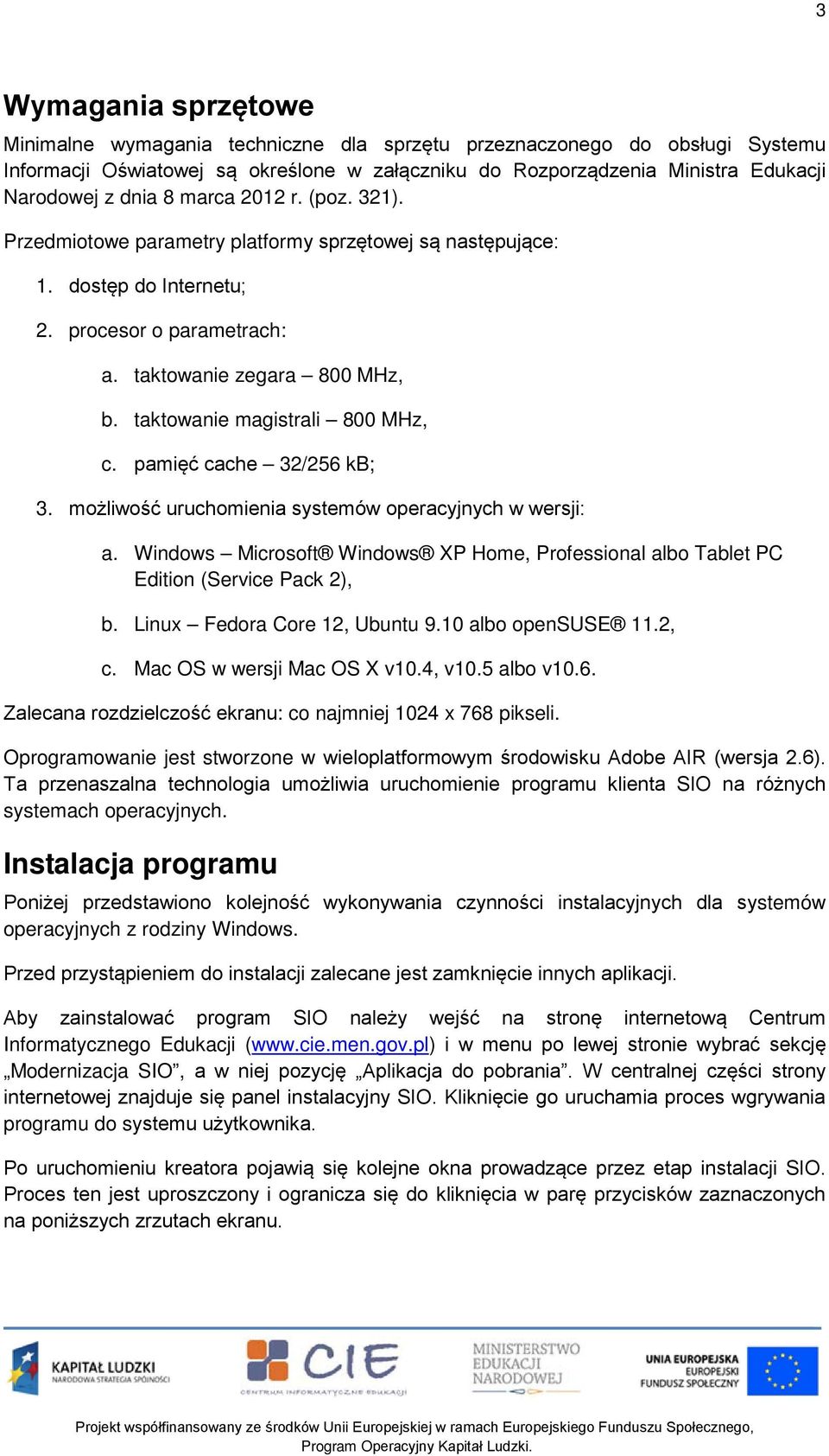 taktowanie magistrali 800 MHz, c. pamięć cache 32/256 kb; 3. możliwość uruchomienia systemów operacyjnych w wersji: a.