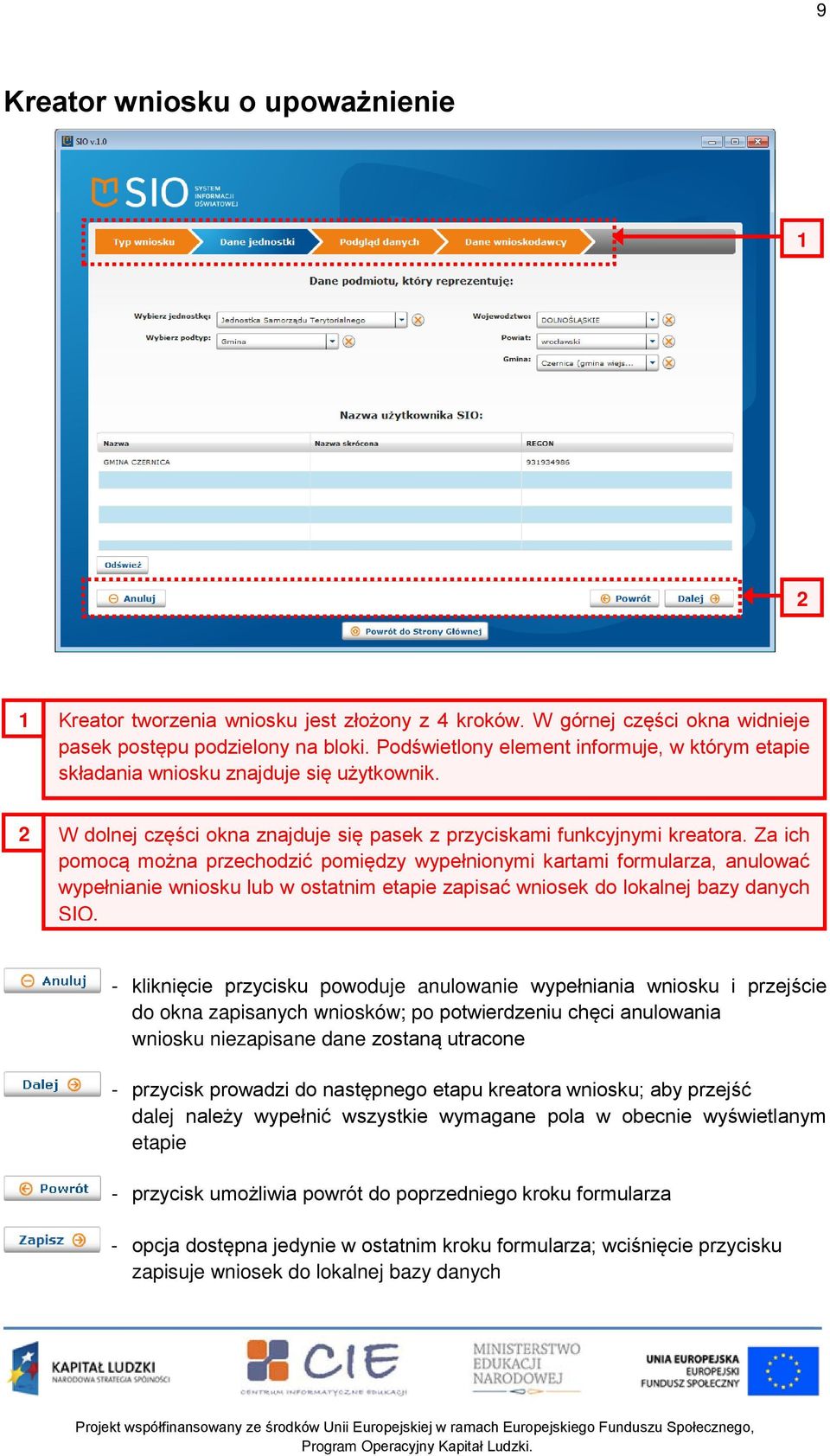 Za ich pomocą można przechodzić pomiędzy wypełnionymi kartami formularza, anulować wypełnianie wniosku lub w ostatnim etapie zapisać wniosek do lokalnej bazy danych SIO.