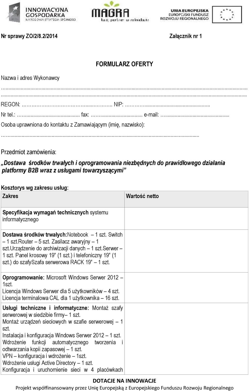 Specyfikacja wymagań technicznych systemu informatycznego Dostawa środków trwałych:notebook 1 szt. Switch 1 szt.router 5 szt. Zasilacz awaryjny 1 szt.urządzenie do archiwizacji danych 1 szt.