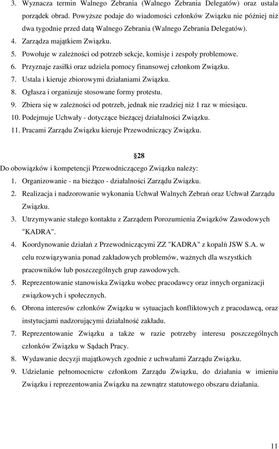 Powołuje w zależności od potrzeb sekcje, komisje i zespoły problemowe. 6. Przyznaje zasiłki oraz udziela pomocy finansowej członkom Związku. 7. Ustala i kieruje zbiorowymi działaniami Związku. 8.