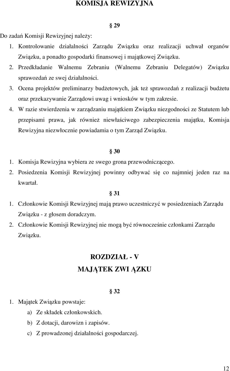 W razie stwierdzenia w zarządzaniu majątkiem Związku niezgodności ze Statutem lub przepisami prawa, jak również niewłaściwego zabezpieczenia majątku, Komisja Rewizyjna niezwłocznie powiadamia o tym
