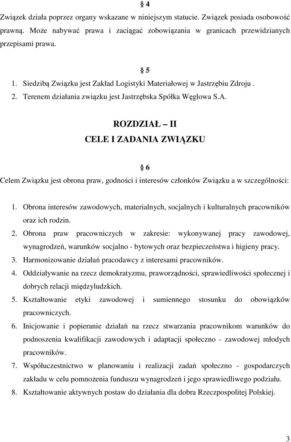 5 ROZDZIAŁ II CELE I ZADANIA ZWIĄZKU 6 Celem Związku jest obrona praw, godności i interesów członków Związku a w szczególności: 1.