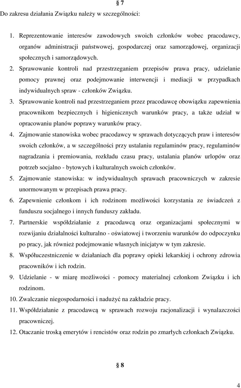 Sprawowanie kontroli nad przestrzeganiem przepisów prawa pracy, udzielanie pomocy prawnej oraz podejmowanie interwencji i mediacji w przypadkach indywidualnych spraw - członków Związku. 3.