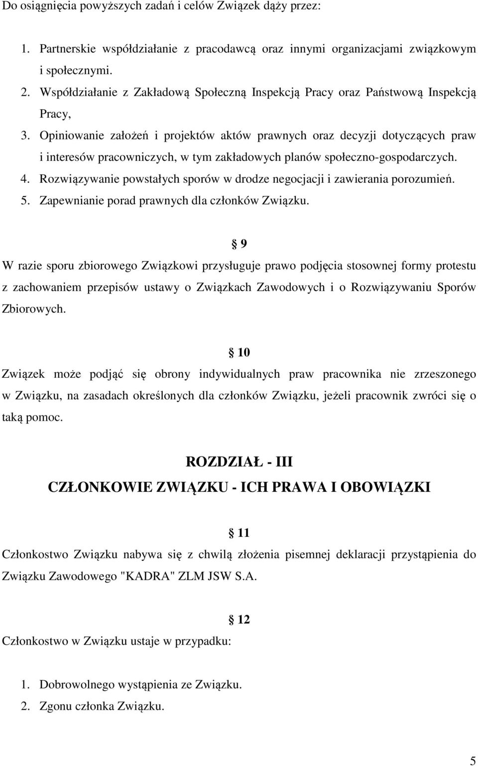 Opiniowanie założeń i projektów aktów prawnych oraz decyzji dotyczących praw i interesów pracowniczych, w tym zakładowych planów społeczno-gospodarczych. 4.