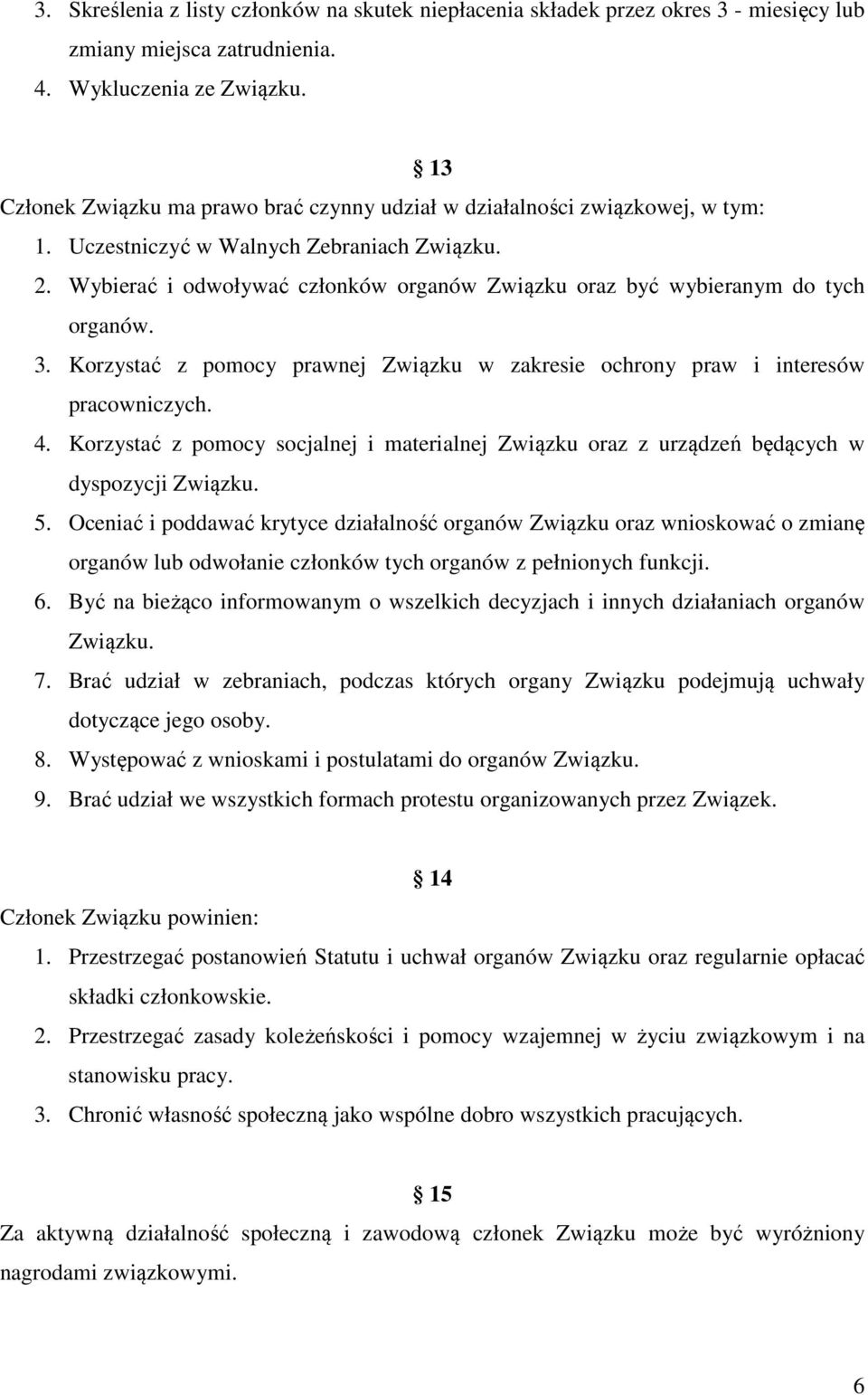 Wybierać i odwoływać członków organów Związku oraz być wybieranym do tych organów. 3. Korzystać z pomocy prawnej Związku w zakresie ochrony praw i interesów pracowniczych. 4.