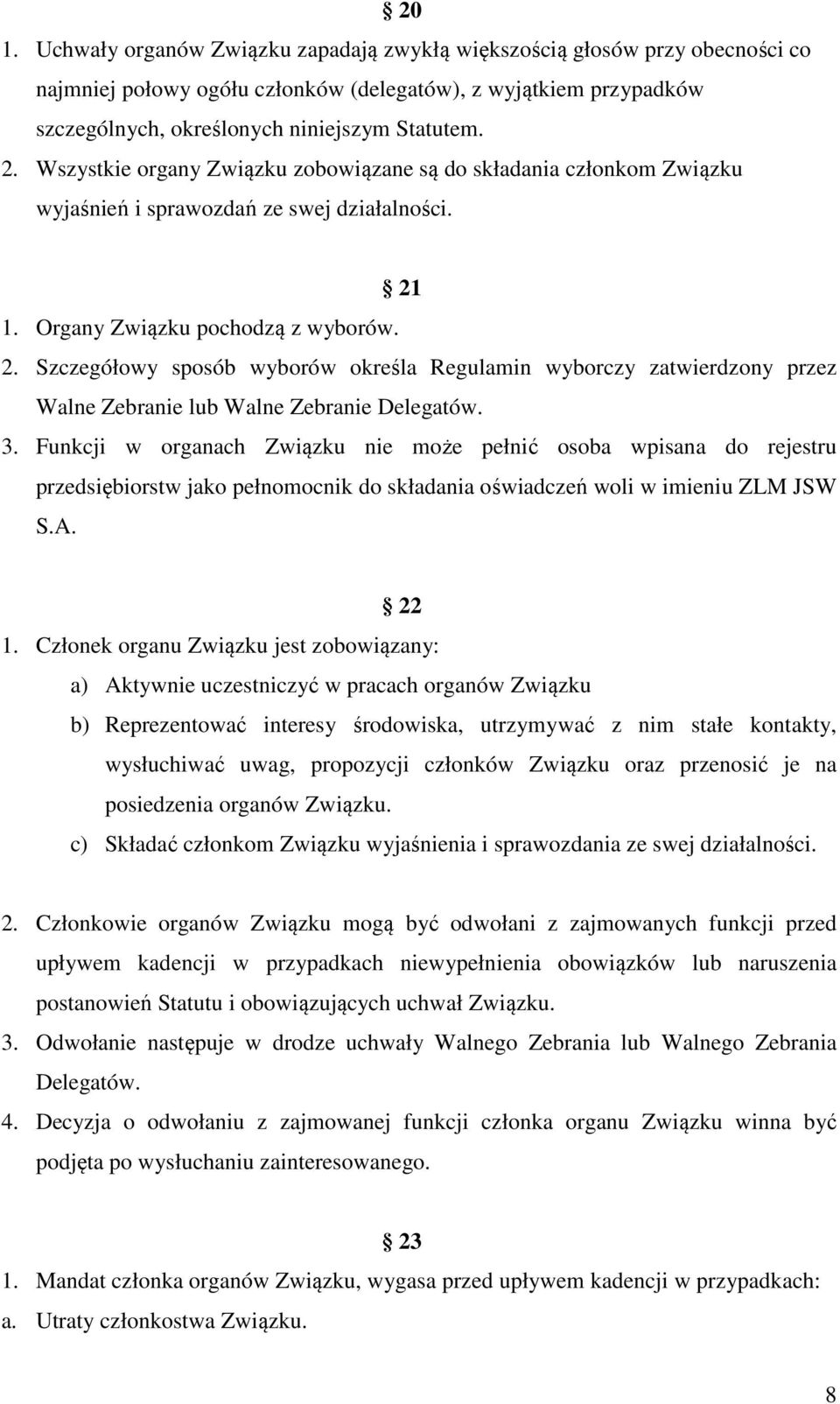 1. Organy Związku pochodzą z wyborów. 2. Szczegółowy sposób wyborów określa Regulamin wyborczy zatwierdzony przez Walne Zebranie lub Walne Zebranie Delegatów. 3.